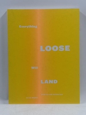 Everything Loose Will Land 1970s Art & Architecture Los Angeles Sylvia Lavin