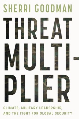 Threat Multiplier: Climate, Military Leadership, and the Fight for Global Securi