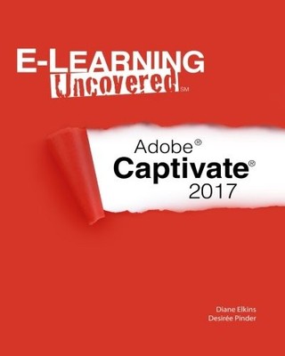 E-LEARNING UNCOVERED: ADOBE CAPTIVATE 2017 By Diane Elkins & Desiree Pinder *VG*
