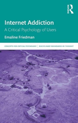 Internet Addiction: A Critical Psychology of Users by Emaline Friedman Paperback