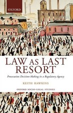 Law as Last Resort: Prosecution Decision-Making in a Regulatory Agency by Keith