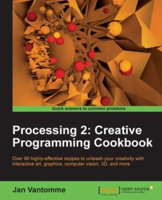 Processing 2 : Creative Programming Cookbook: Over 90 Highly-Effective Recipe...