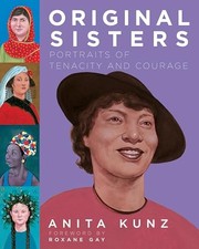 Original Sisters: Portraits of Tenacity and Courage by Kunz, Anita