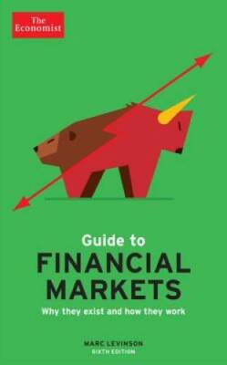 The Economist Guide to Financial Markets: Why they exist and how the - VERY GOOD