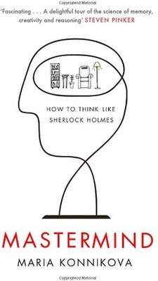 Mastermind: How to Think Like Sherlock Holmes - Konnikova, Maria