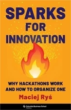 Sparks for Innovation: Why Hackathons Work and How to Organize One (Hardback or