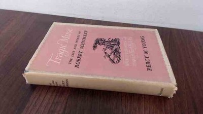 			Tragic Muse: The Life and Works of Robert Schumann, Percy M Young		