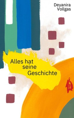 Deyanira Vollgas | Alles hat seine Geschichte | Taschenbuch | Deutsch (2024)