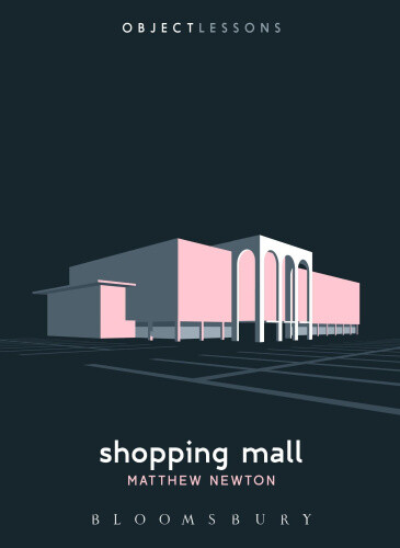 Shopping Mall (Object Lessons) by Newton, Matthew