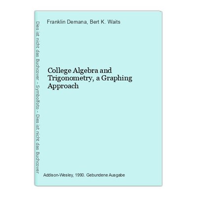 College Algebra and Trigonometry, a Graphing Approach Demana, Franklin and Bert 