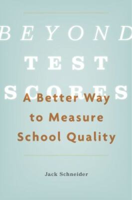 Beyond Test Scores : A Better Way to Measure School Quality by Jack Schneider...