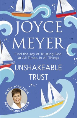 Unshakeable Trust | Find the Joy of Trusting God at All Times, in All Things