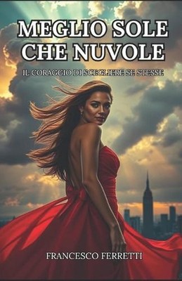 Meglio sole che nuvole: Il coraggio di scegliere se stesse by Francesco Ferretti