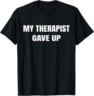 Funny My Therapist gave up Funny Gift Unisex T-Shirt