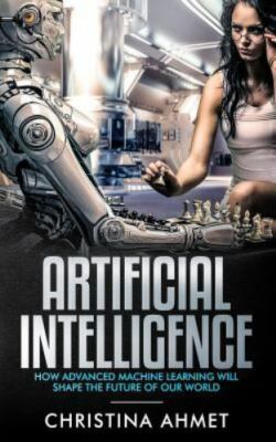 Artificial Intelligence: How Advanced Machine Learning Will Shape the Future ...