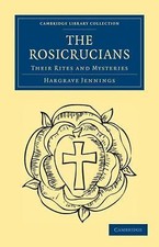 The Rosicrucians: Their Rites and Mysteri... 9781108073219 by Jennings, Hargrave