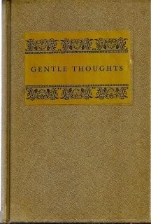 Gentle Thoughts; a Collection of Tender and Wise Sayings From Sundry Authors...