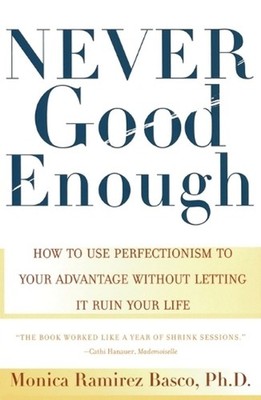 Never Good Enough: How to use Perfectionism to Your Advantage Without Letting it