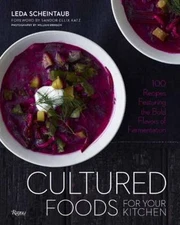 Cultured Foods for Your Kitchen: 100 Recipes Featuring the Bold Flavors of...