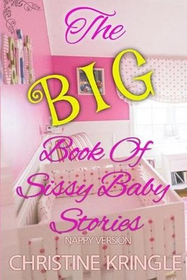 The BIG Book Of Sissy Baby Stories - nappy version by Christine Kringle (English
