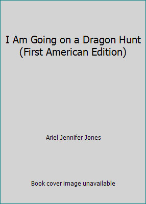 I Am Going on a Dragon Hunt (First American Edition) by Ariel Jennifer Jones