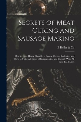 B Heller & Co Secrets of Meat Curing and Sausage Making (Taschenbuch)