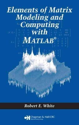 Elements of Matrix Modeling And Computing With Matlab, Hardcover by White, Ro...