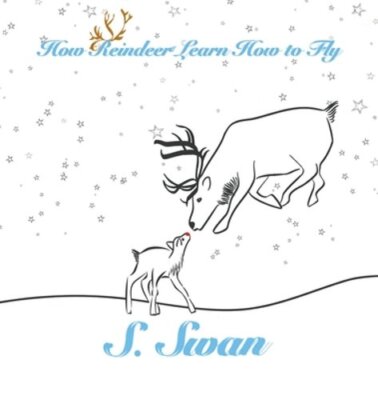 How Reindeer Learn How to Fly by S Swan: New
