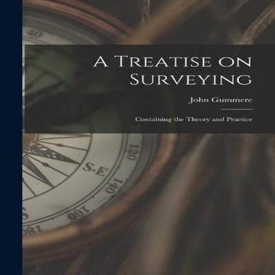 A Treatise on Surveying Containing the Theory and Practice John 1