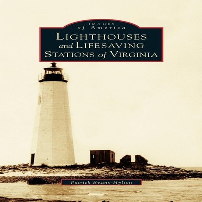 Lighthouses and Lifesaving Stations of Virginia Patrick Evans-Hyl