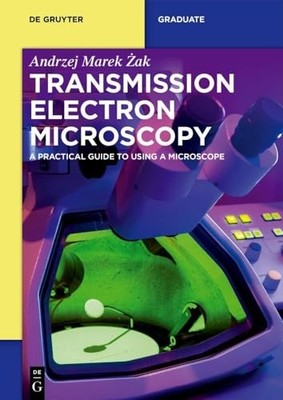 Transmission Electron Microscopy: A Practical Guide to Using a Microscope by An