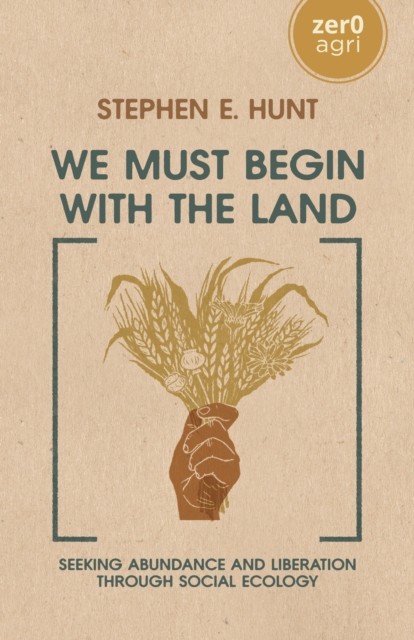 We Must Begin with the Land by Stephen E. Hunt (Paperback Book)