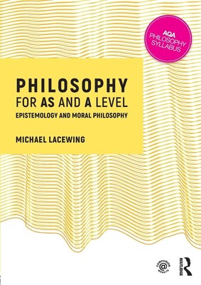 Philosophy for AS and A Level Epistemology and Moral Philosophy Michael Lacewing
