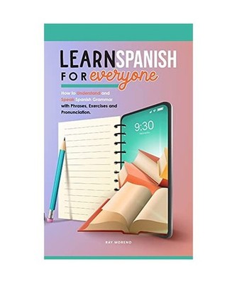 Learn Spanish for Everyone: How to Understand and Speak Spanish Grammar with Phr