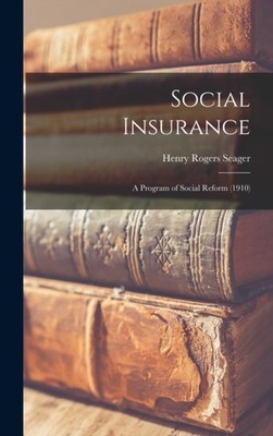 Seager - Social Insurance  A Program of Social Reform 1910 - New har - X555z