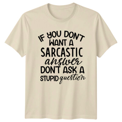 Sarcastic Answer T-Shirt - If You Don't Want A Stupid Question