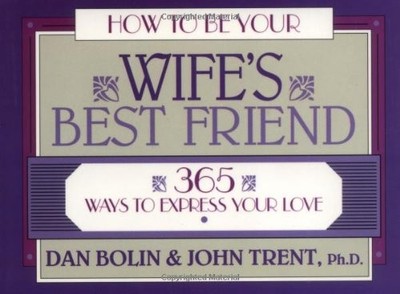 How to Be Your Wife's Best Friend : 365 Ways to Express Your Love