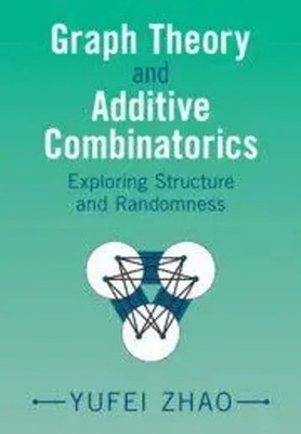 Graph Theory and Additive Combinatorics | Exploring Structure and Randomness
