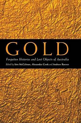 Gold Forgotten Histories and Lost Objects of Australia McCalman Cook Reeves