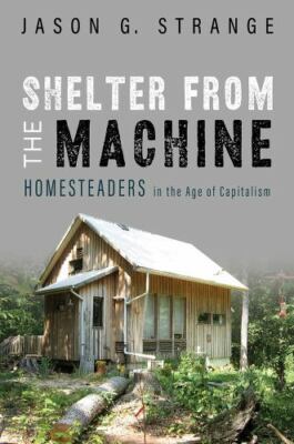 Shelter from the Machine: Homesteaders/Capitalism by Jason Strange 2020 PV VG