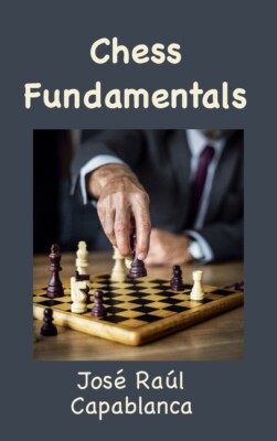 Chess Fundamentals (Illustrated And Unabridged)