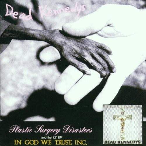 Dead Kennedys - Plastic Surgery Disasters & In God We...