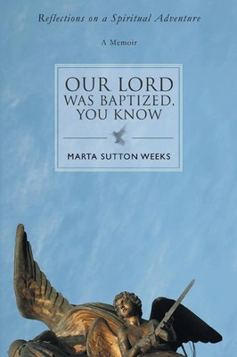 Our Lord Was Baptized, You Know Reflections on a Spiritual Adventure Weeks Buch