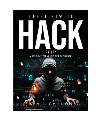 Learn How to Hack 2021: A Step-by-Step Guide for Beginners, Cannon, Kevin
