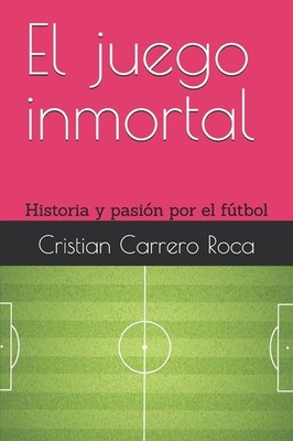 El juego inmortal: Historia y pasion por el futbol Paperback