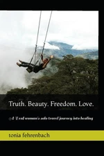 Truth. Beauty. Freedom. Love.: A Deaf woman's solo travel journey into heali...