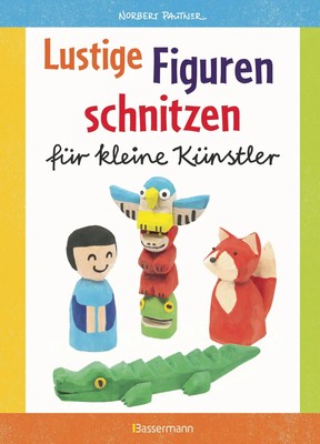 Lustige Figuren schnitzen aus Balsaholz. 17 einfache Schnitzanleitungen. Für...