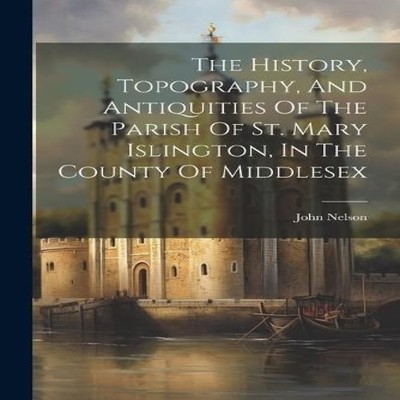 The History Topography And Antiquities Of The Parish Of St. Mary