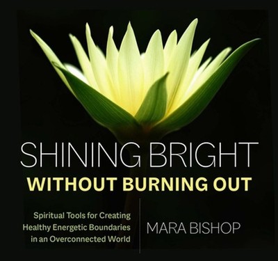 Shining Bright Without Burning Out: Spiritual Tools for Creating Healthy Energet