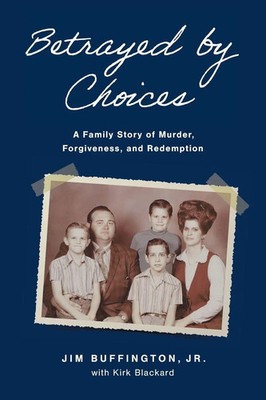 Betrayed by Choices A Family Story of Murder, Forgiveness, and Redemption Buch